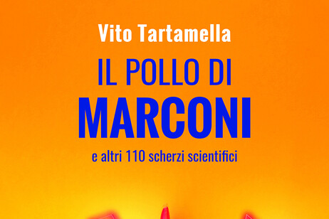 ‘Il pollo di Marconi e altri 110 scherzi scientifici’ di Vito Tartamella (edizioni Dedalo, 288 pagine, 18 euro)